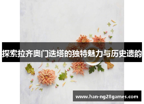 探索拉齐奥门迭塔的独特魅力与历史遗韵