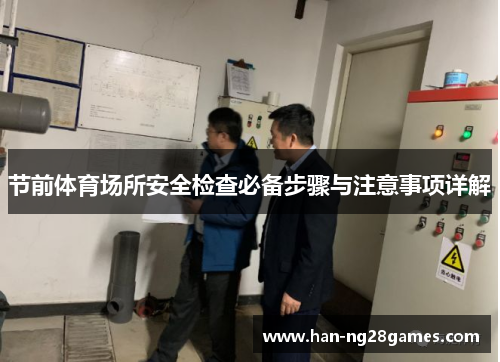 节前体育场所安全检查必备步骤与注意事项详解 节前体育场所安全检查必备步骤与注意事项详解