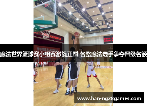 魔法世界篮球赛小组赛激战正酣 各路魔法选手争夺晋级名额