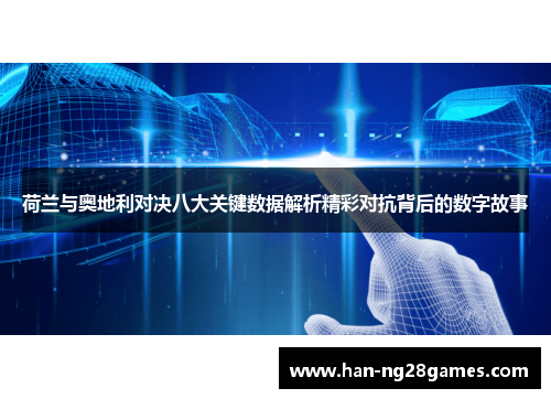 荷兰与奥地利对决八大关键数据解析精彩对抗背后的数字故事
