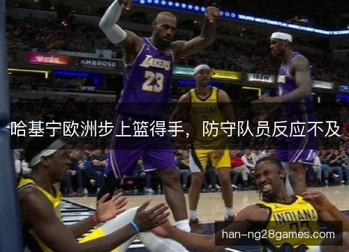 哈基宁欧洲步上篮得手,防守队员反应不及 哈基宁欧洲步上篮得手,防守队员反应不及